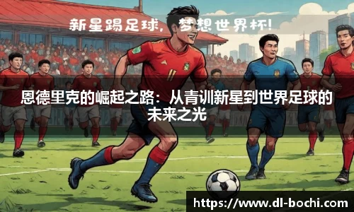 恩德里克的崛起之路：从青训新星到世界足球的未来之光