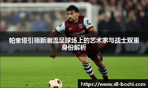 帕奎塔引领新潮流足球场上的艺术家与战士双重身份解析
