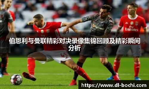 伯恩利与曼联精彩对决录像集锦回顾及精彩瞬间分析